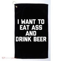 I Want To Eat Ass & Drink Beer Tee Funny Drunk Drinking Golf Towel thumb 0