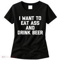 I Want To Eat Ass & Drink Beer Tee Funny Drunk Drinking Women's T-Shirt thumb 0