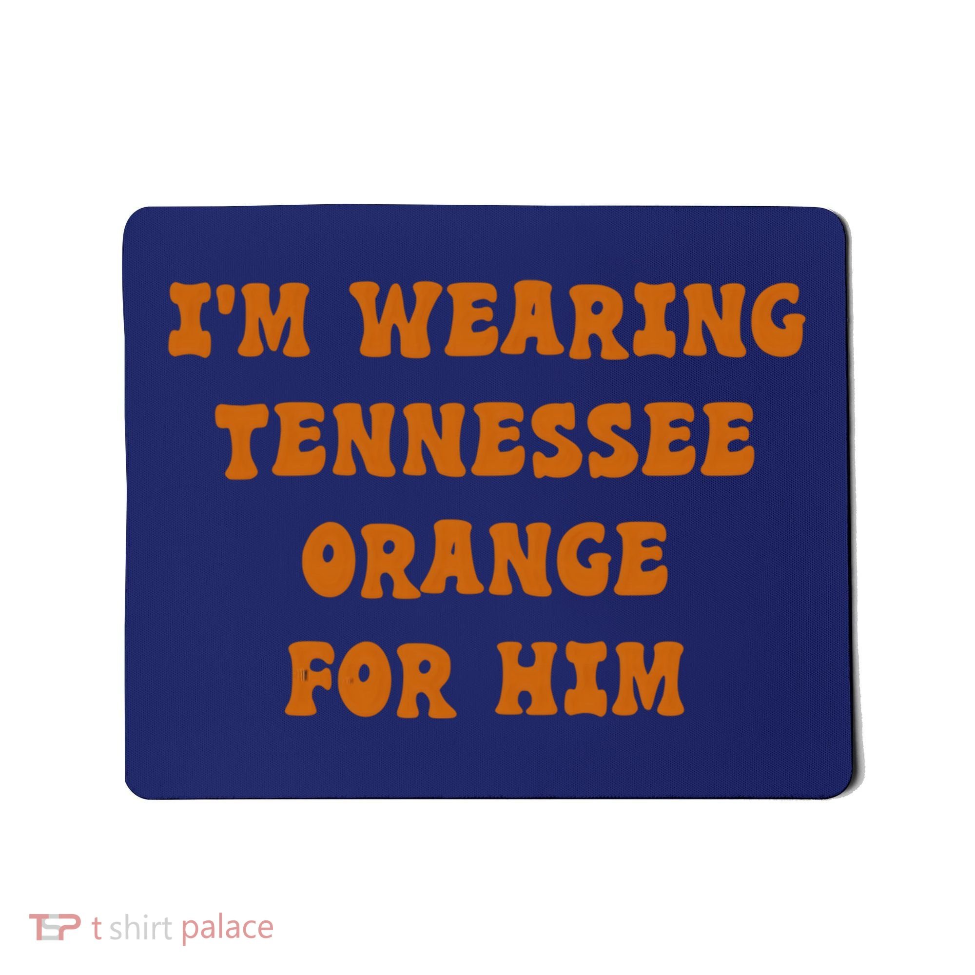 I'm wearing Tennessee orange for him Mousepad