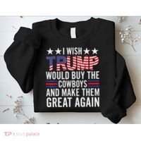 I Wish Trump Would Buy The Cowboys Make Them Great Again Sweatshirt thumb 2