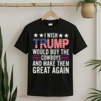 I Wish Trump Would Buy The Cowboys Make Them Great Again T-Shirt thumb 2