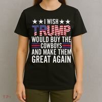 I Wish Trump Would Buy The Cowboys Make Them Great Again T-Shirt thumb 4