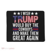I Wish Trump Would Buy The Cowboys Make Them Great Again Mousepad thumb 0