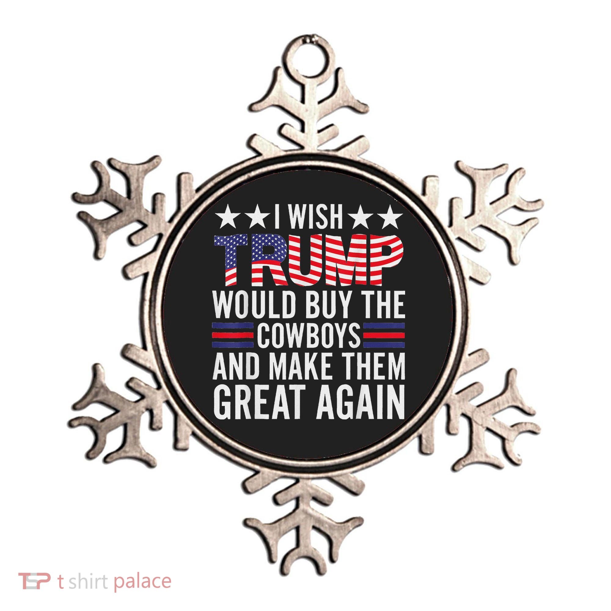 I Wish Trump Would Buy The Cowboys Make Them Great Again Ornament