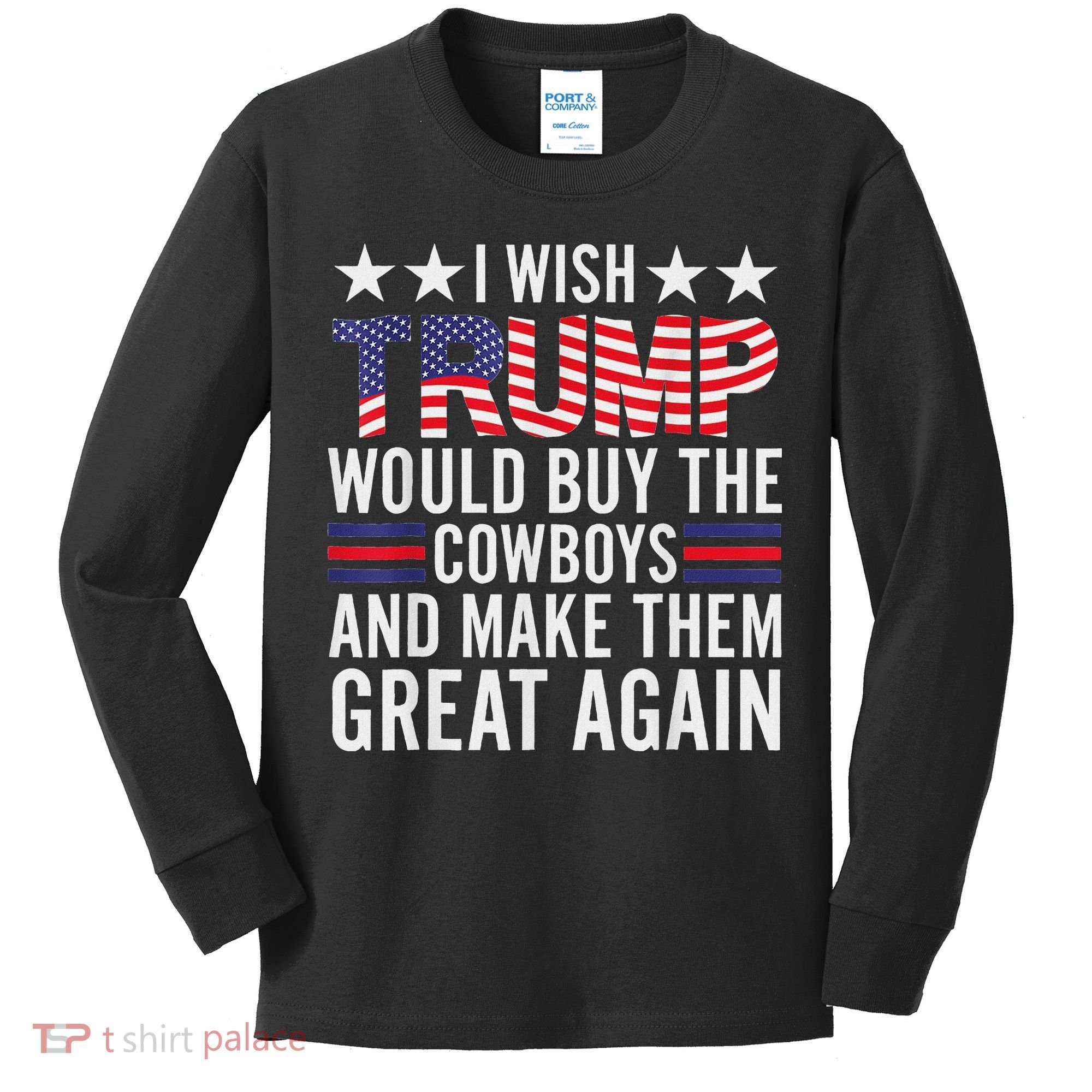 I Wish Trump Would Buy The Cowboys Make Them Great Again Kids Long Sleeve Shirt