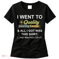 I Went To Quality Learing Center Women's T-Shirt thumb 0