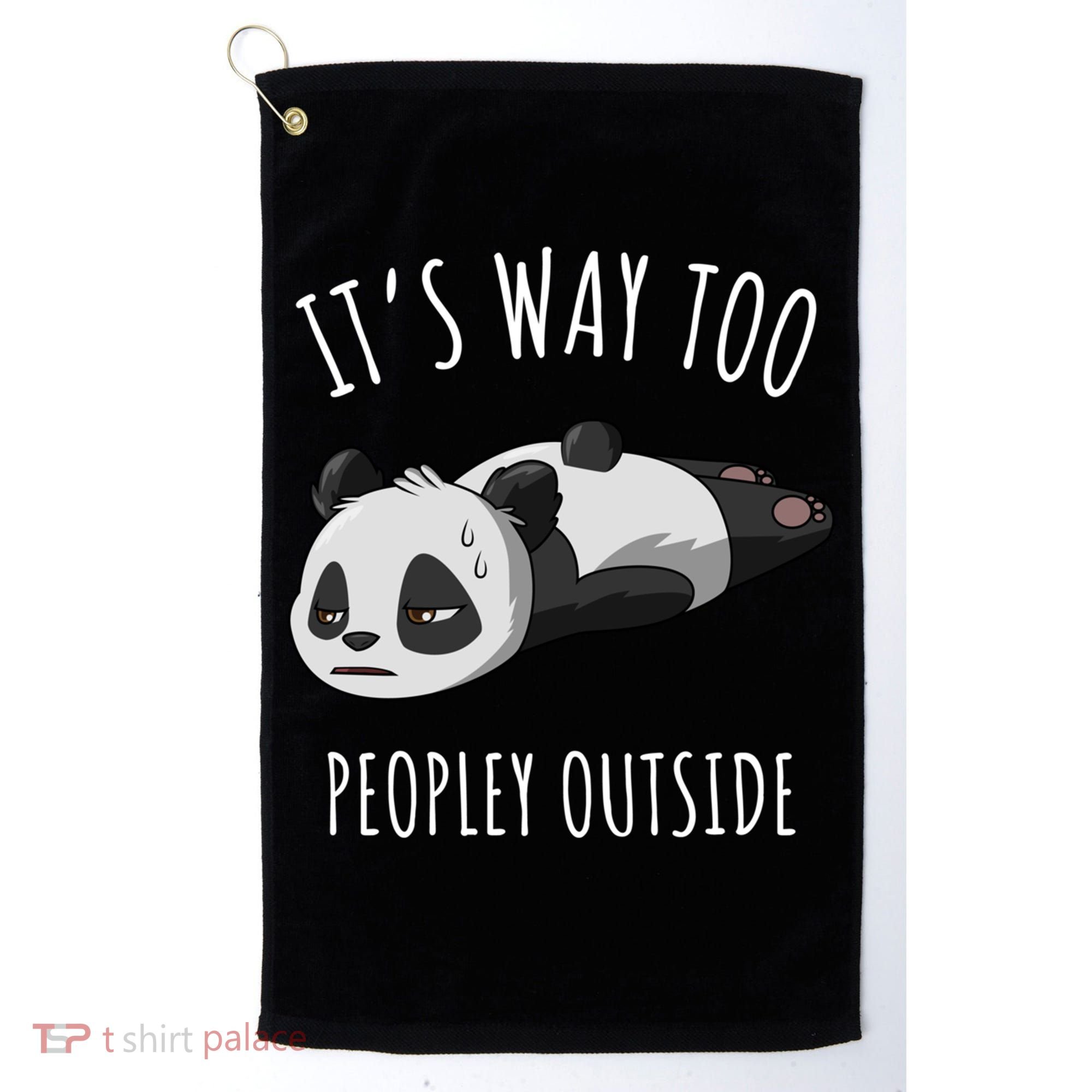 It's Way Too Peopley Outside Panda Gift Golf Towel