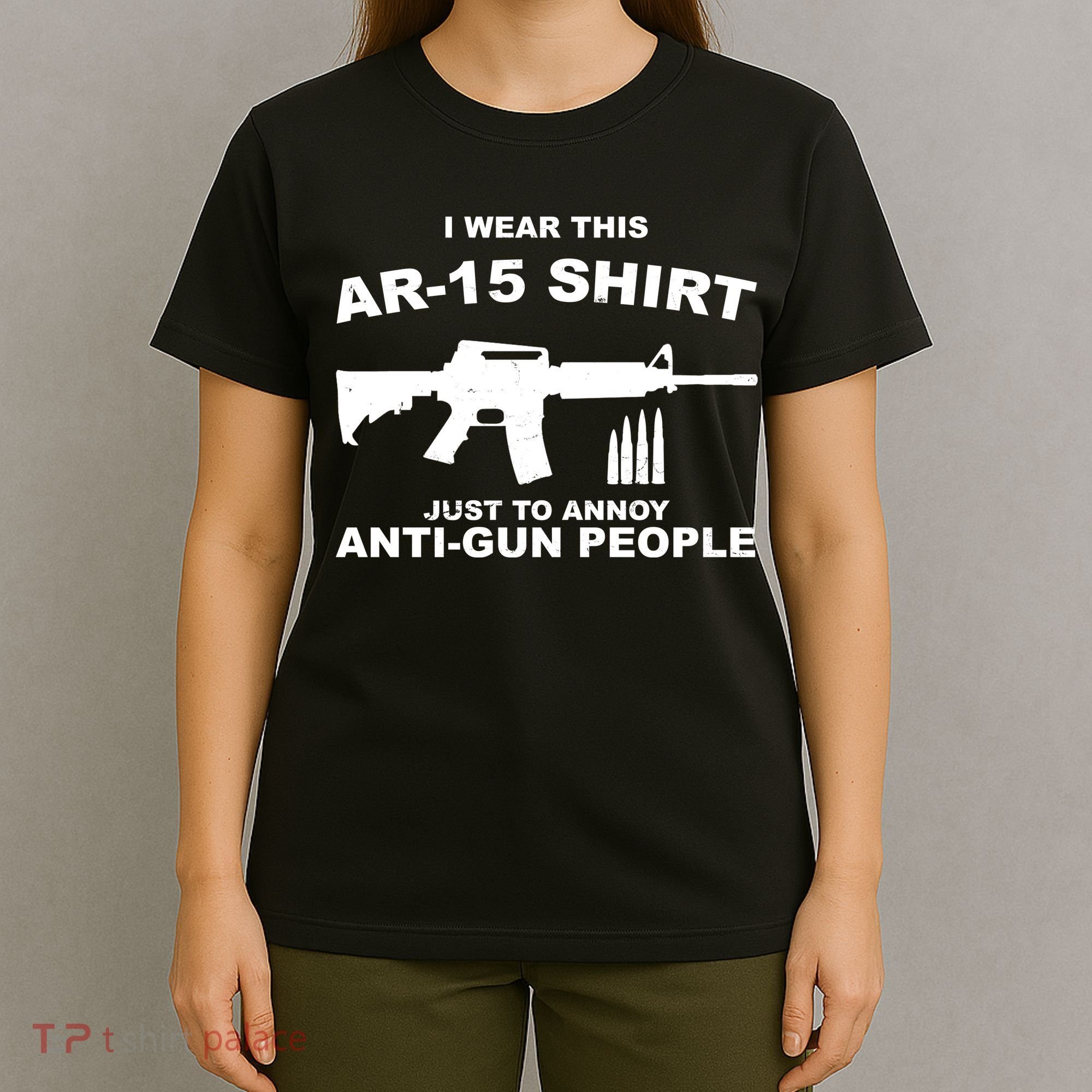 I Wear This AR 15 Just To Annoy Anti Gun People T-Shirt