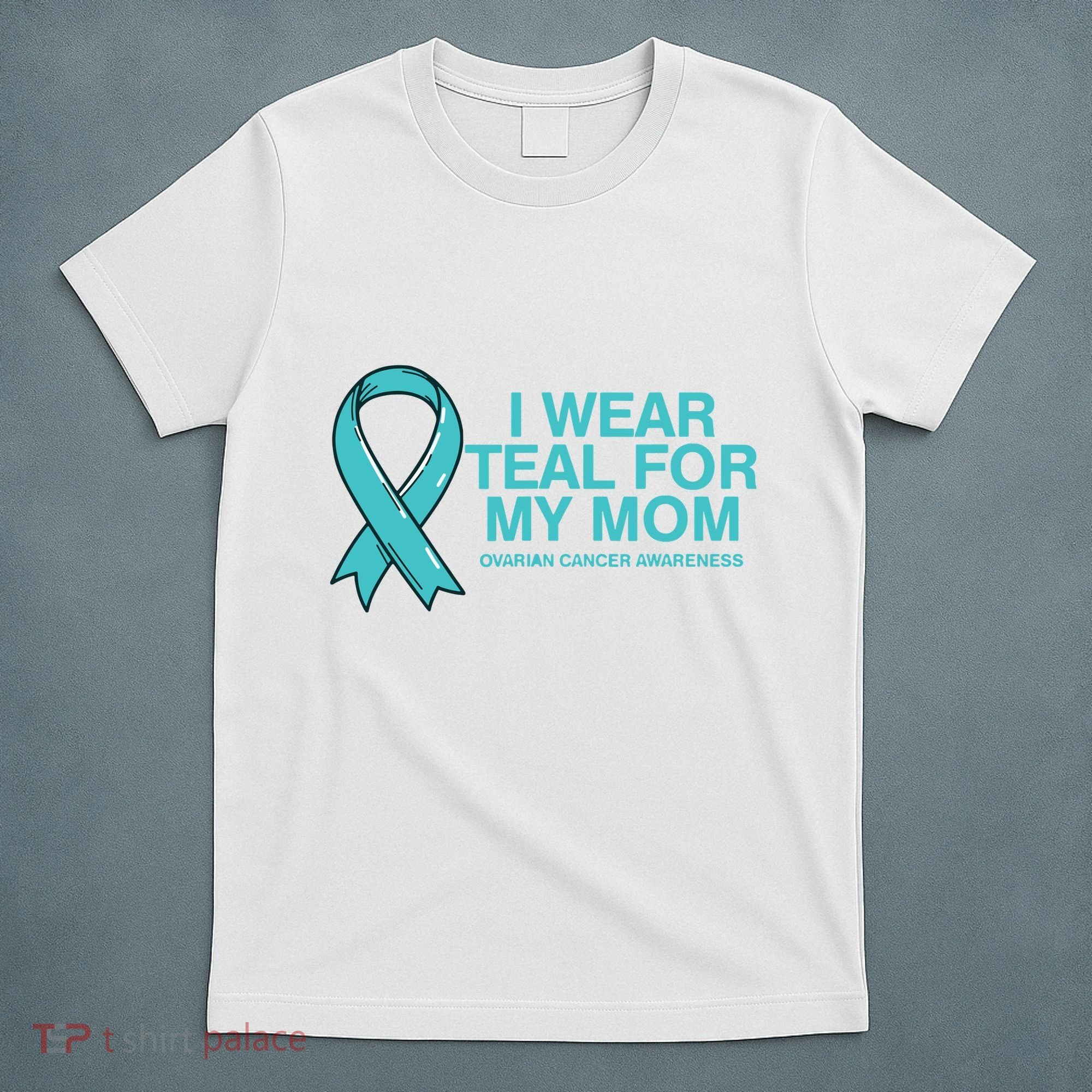 I Wear Teal For My Mom Fight Against Ovarian Cancer T-Shirt