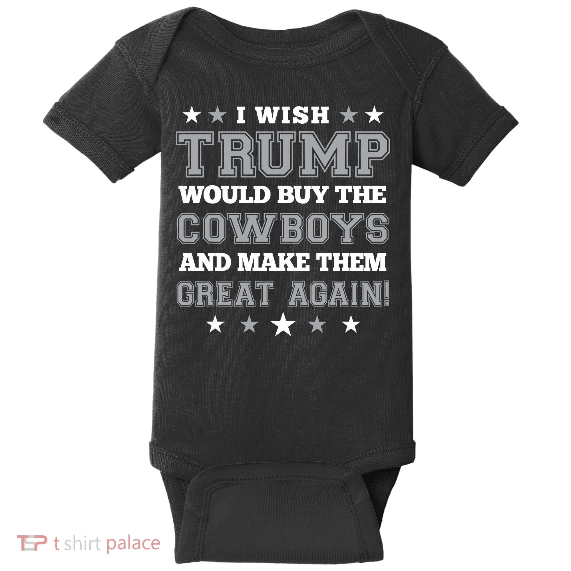 I Wish Trump Would Buy The Cowboys And Make Them Great Again Baby Bodysuit