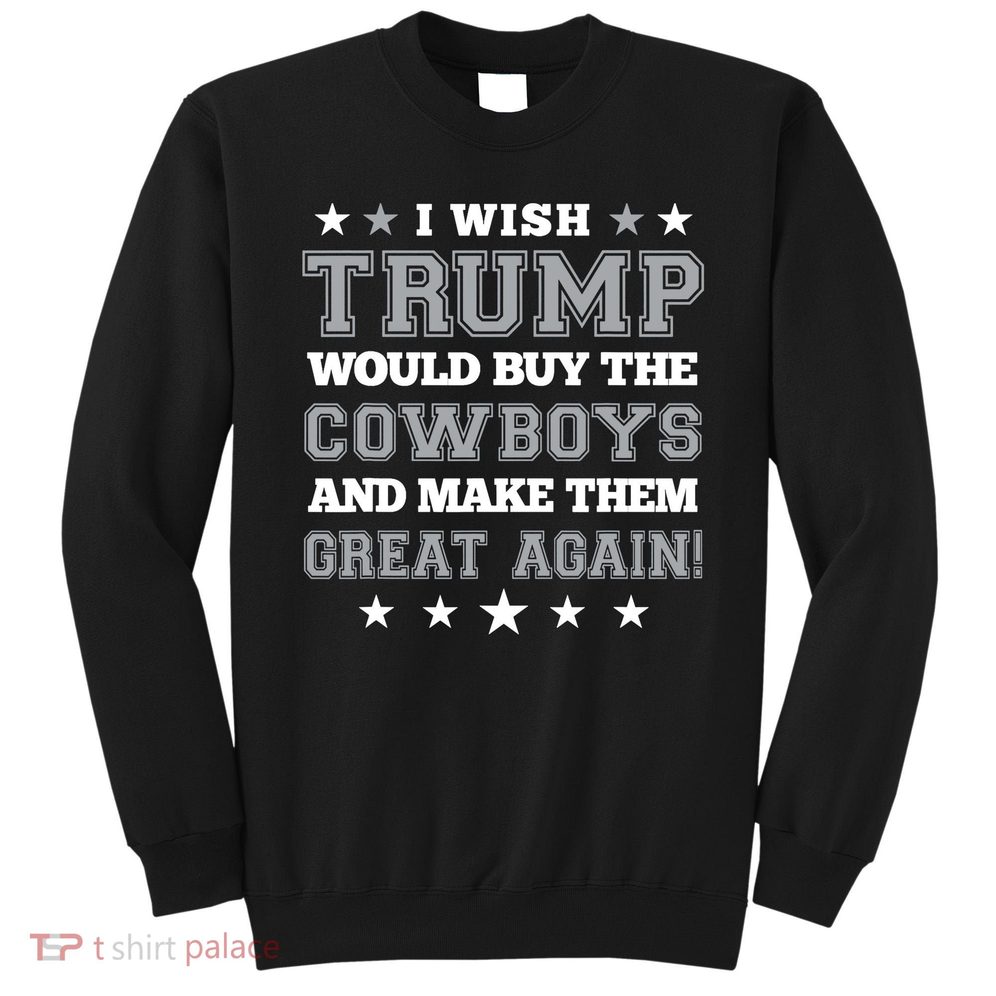 I Wish Trump And Make The Cowboys Great Again Sweatshirt