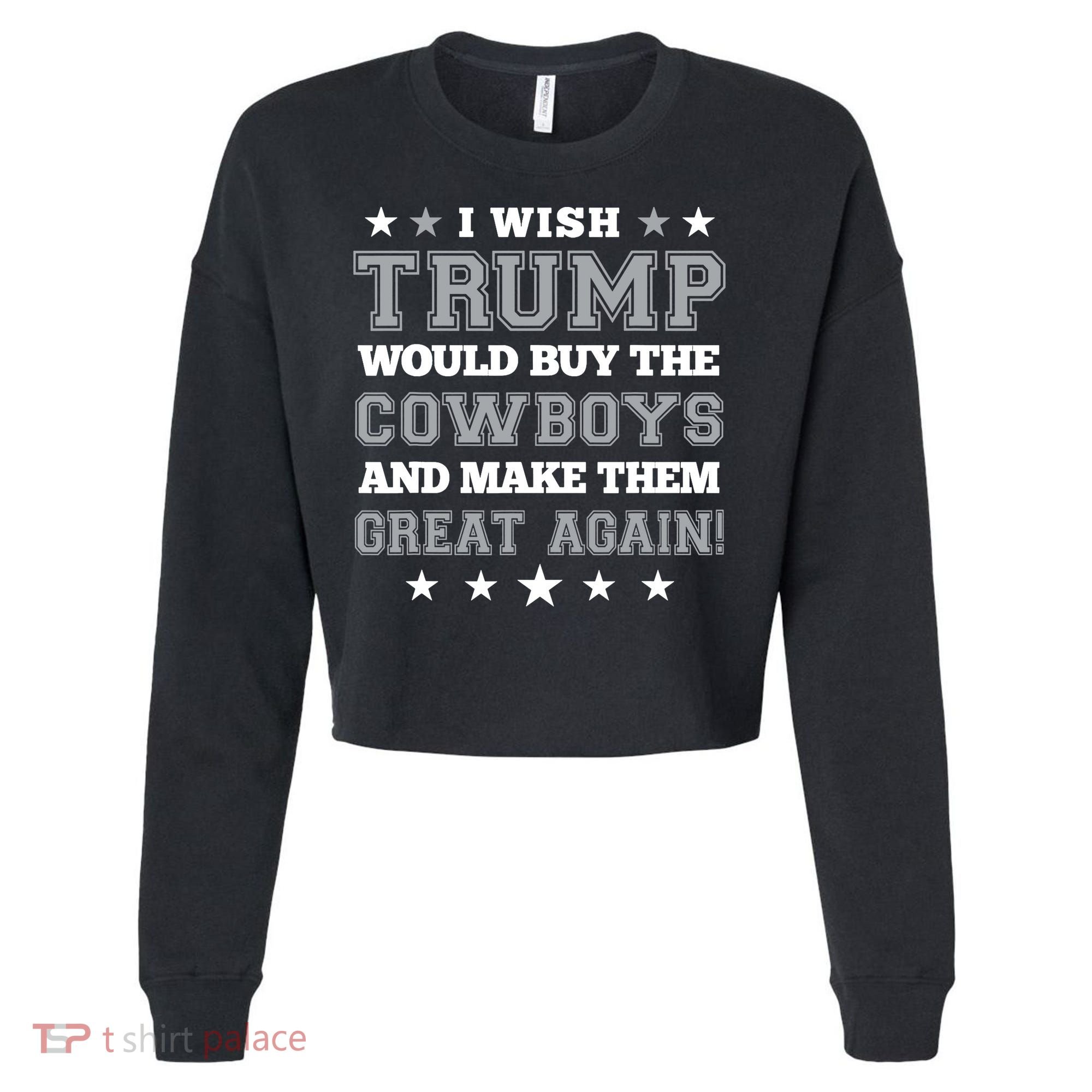 I Wish Trump And Make The Cowboys Great Again Cropped Pullover Crew