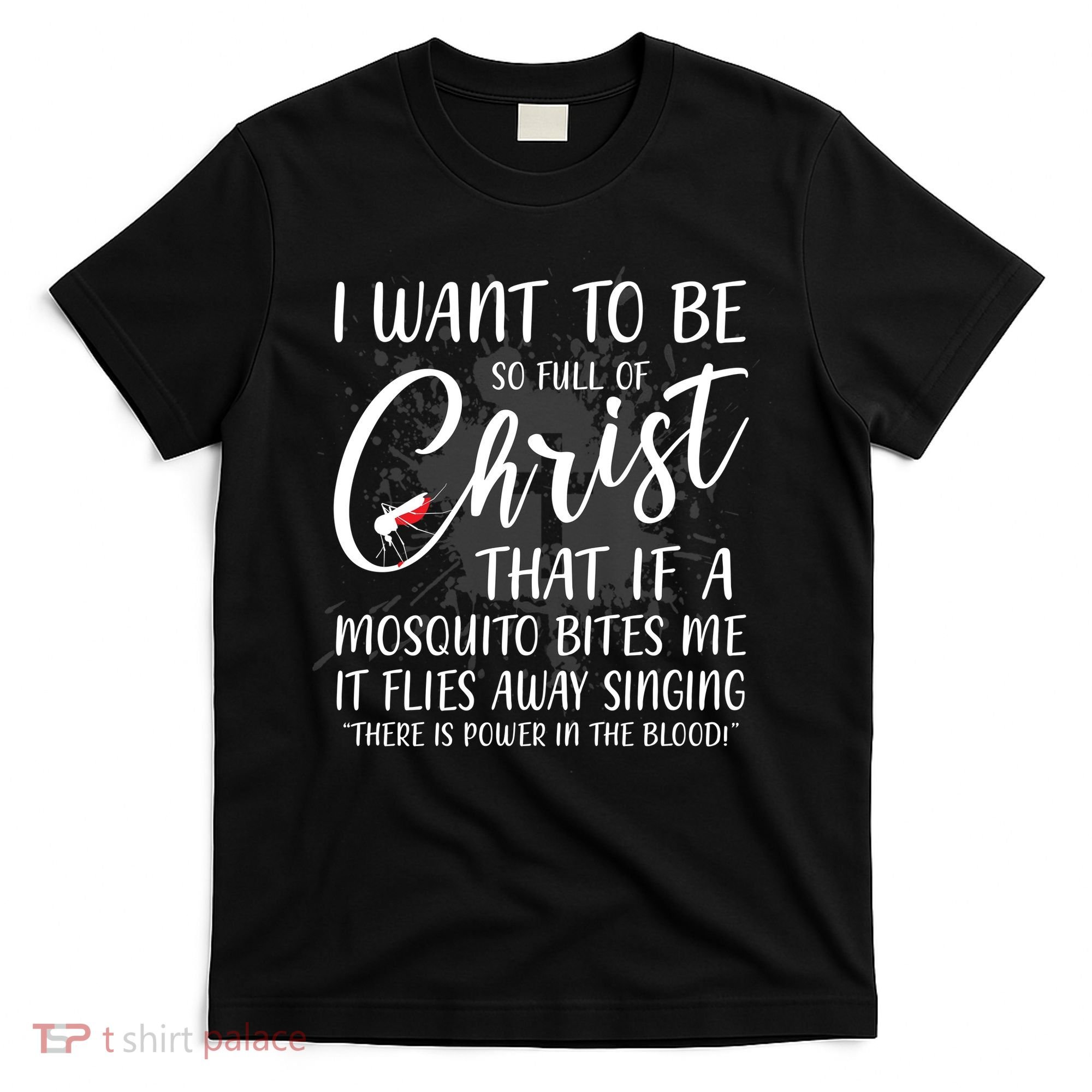 I Want To Be So Full Of Christ Mosquito Bite Funny Christian Quote T-Shirt