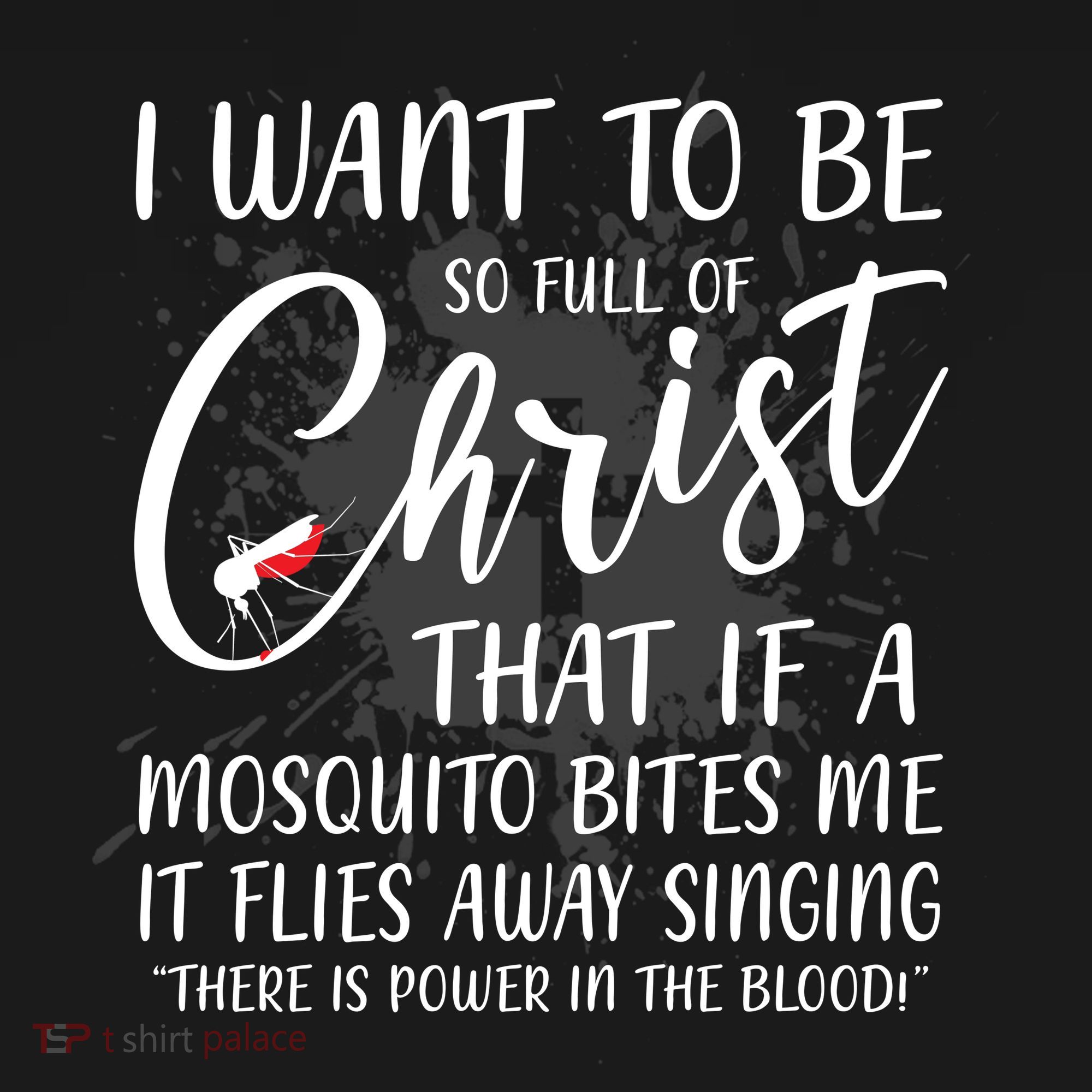 I Want To Be So Full Of Christ Mosquito Bite Funny Christian Quote T-Shirt