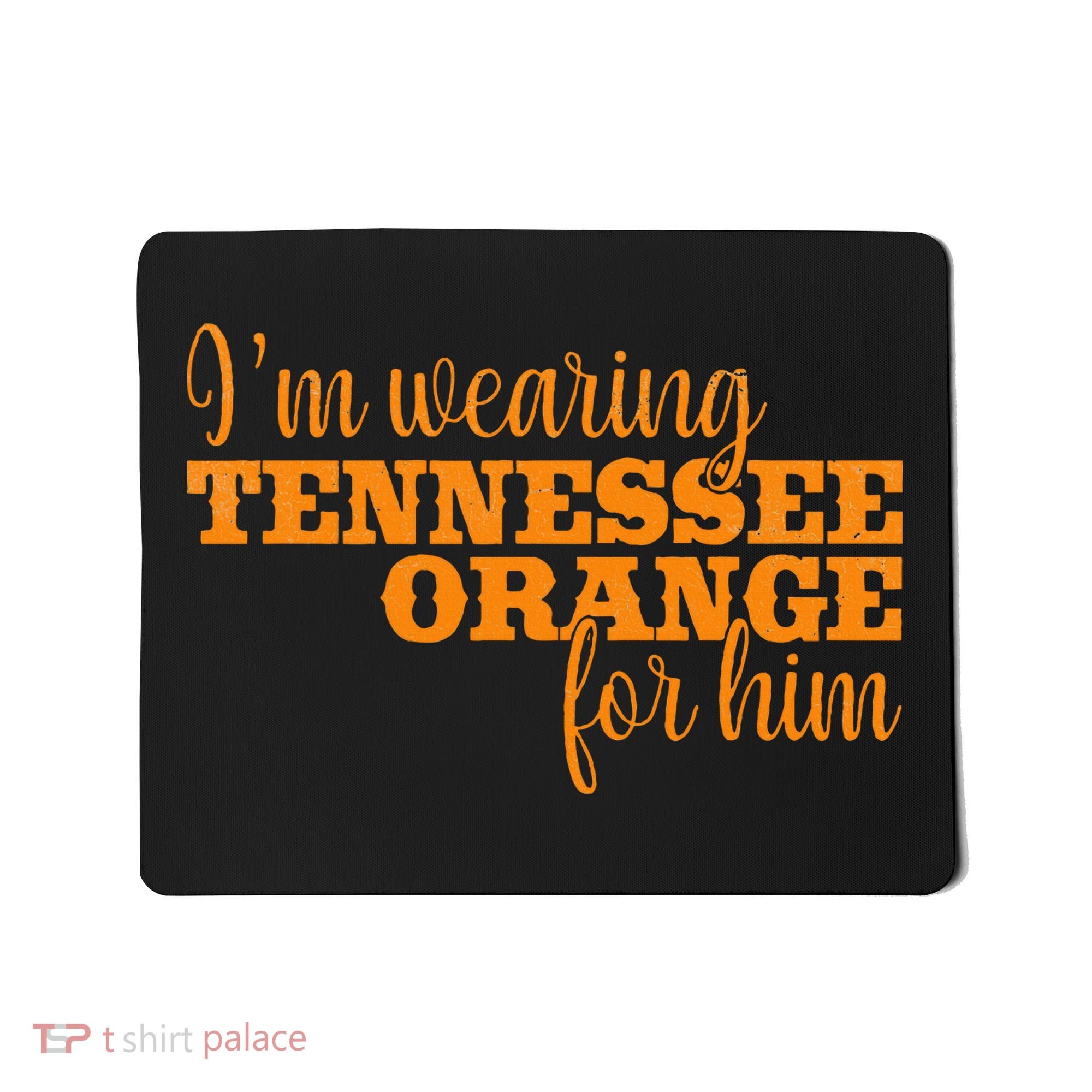 IM Wearing Tennessee Orange For Him Tn Orange Mousepad