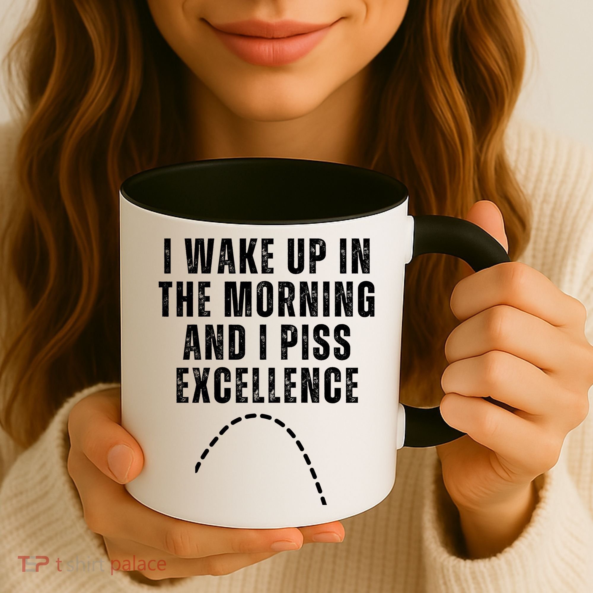 I Wake Up In The Morning And I Piss Excellence Coffee Mug