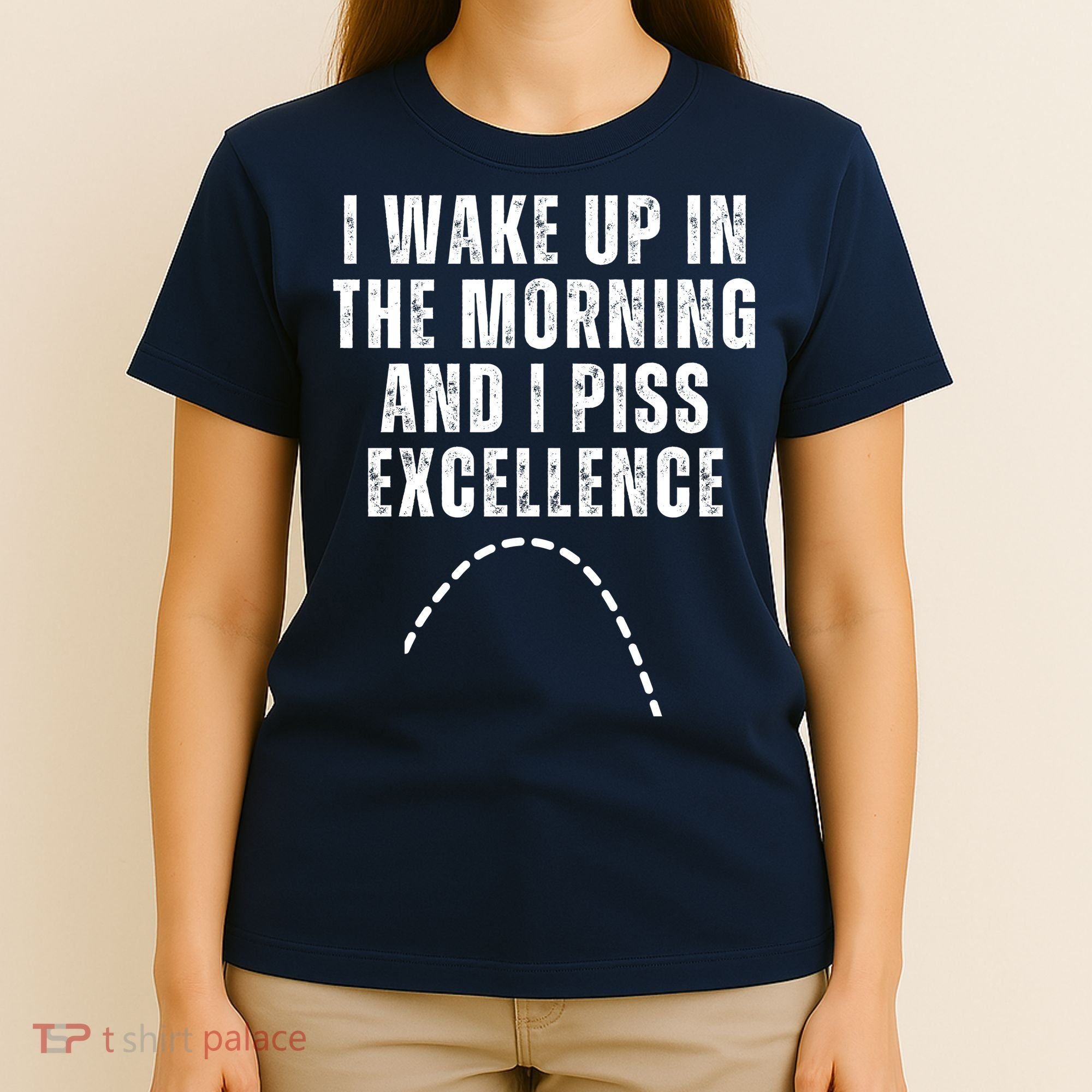 I Wake Up In The Morning And I Piss Excellence T-Shirt
