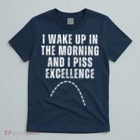 I Wake Up In The Morning And I Piss Excellence T-Shirt thumb 5