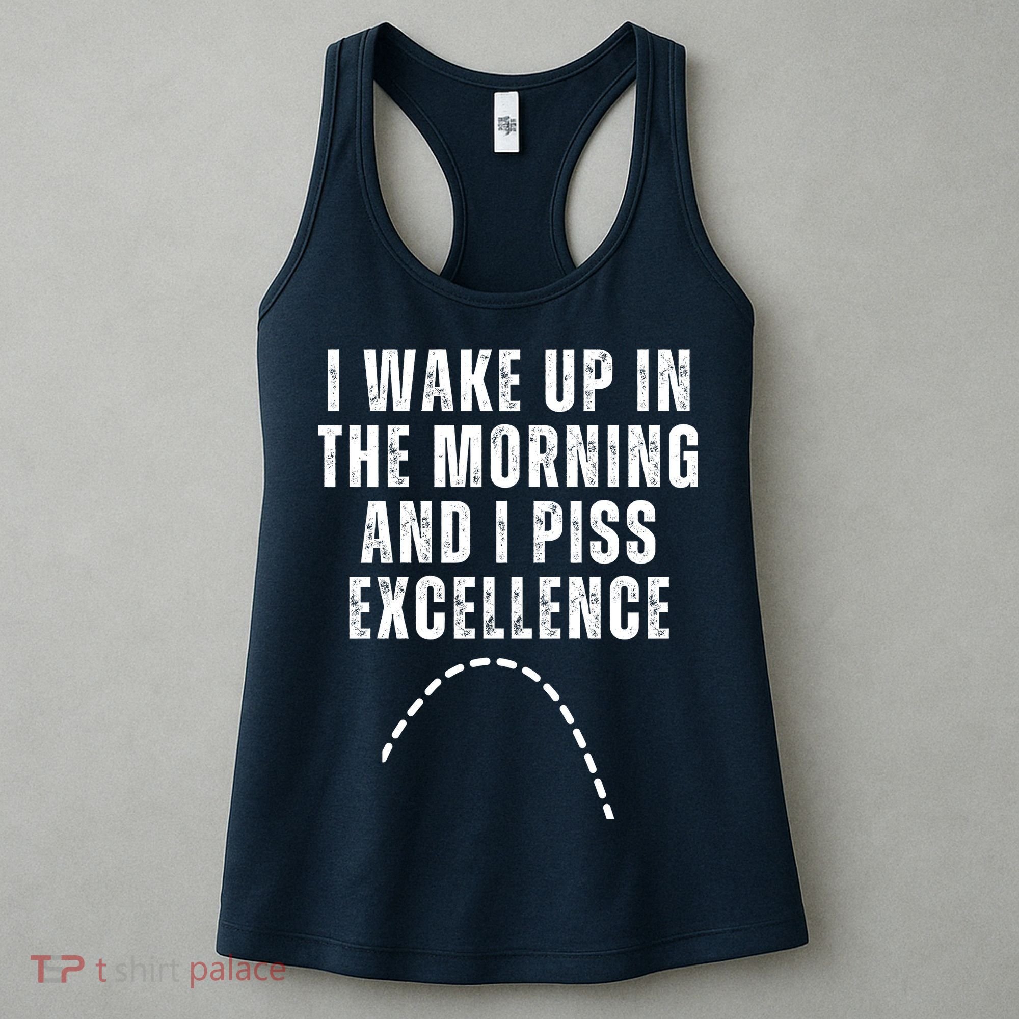 I Wake Up In The Morning And I Piss Excellence Women's Tank Top
