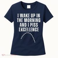I Wake Up In The Morning And I Piss Excellence Women's T-Shirt thumb 0