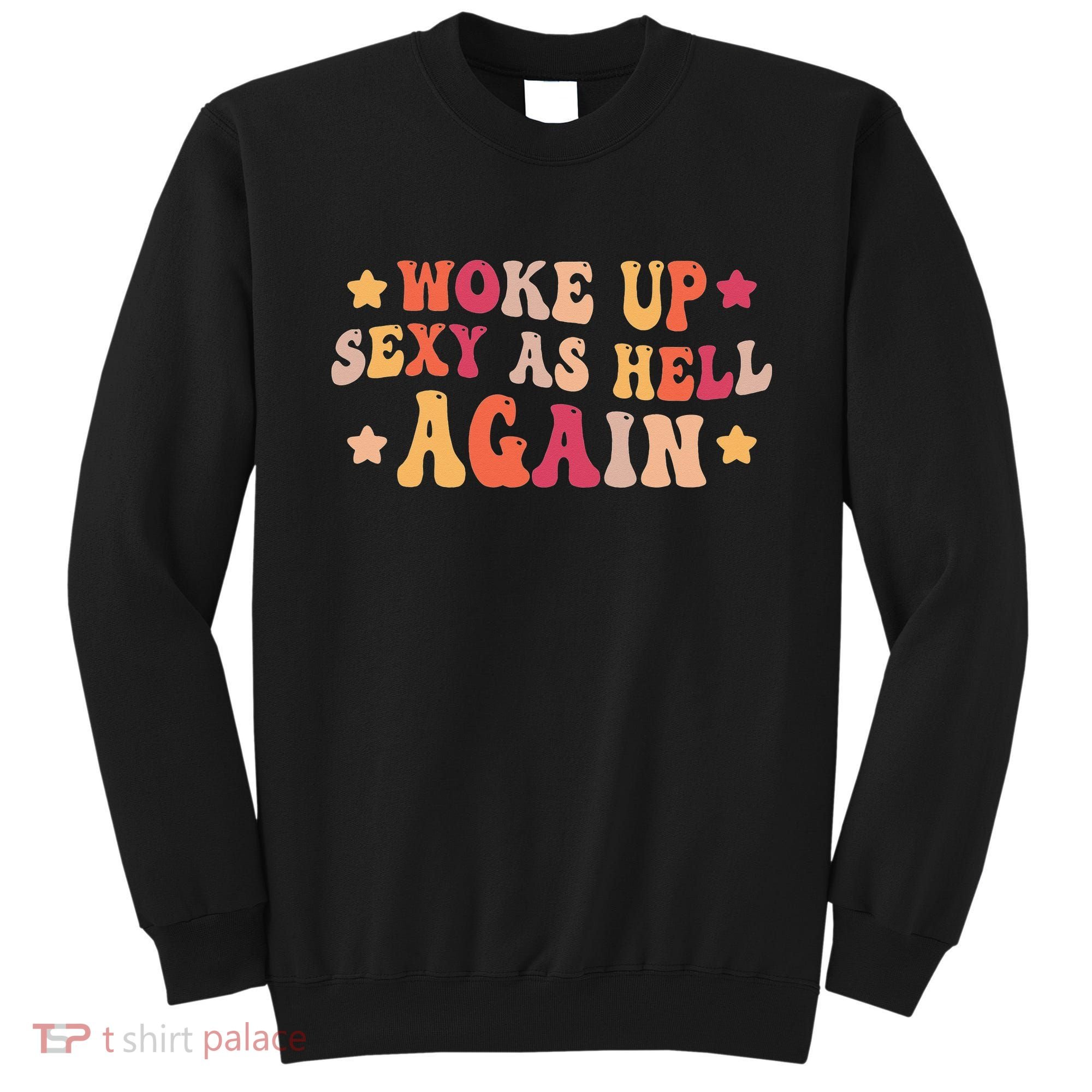 I Woke Up Sexy As Hell Again Funny Sarcastic  Saying Sweatshirt