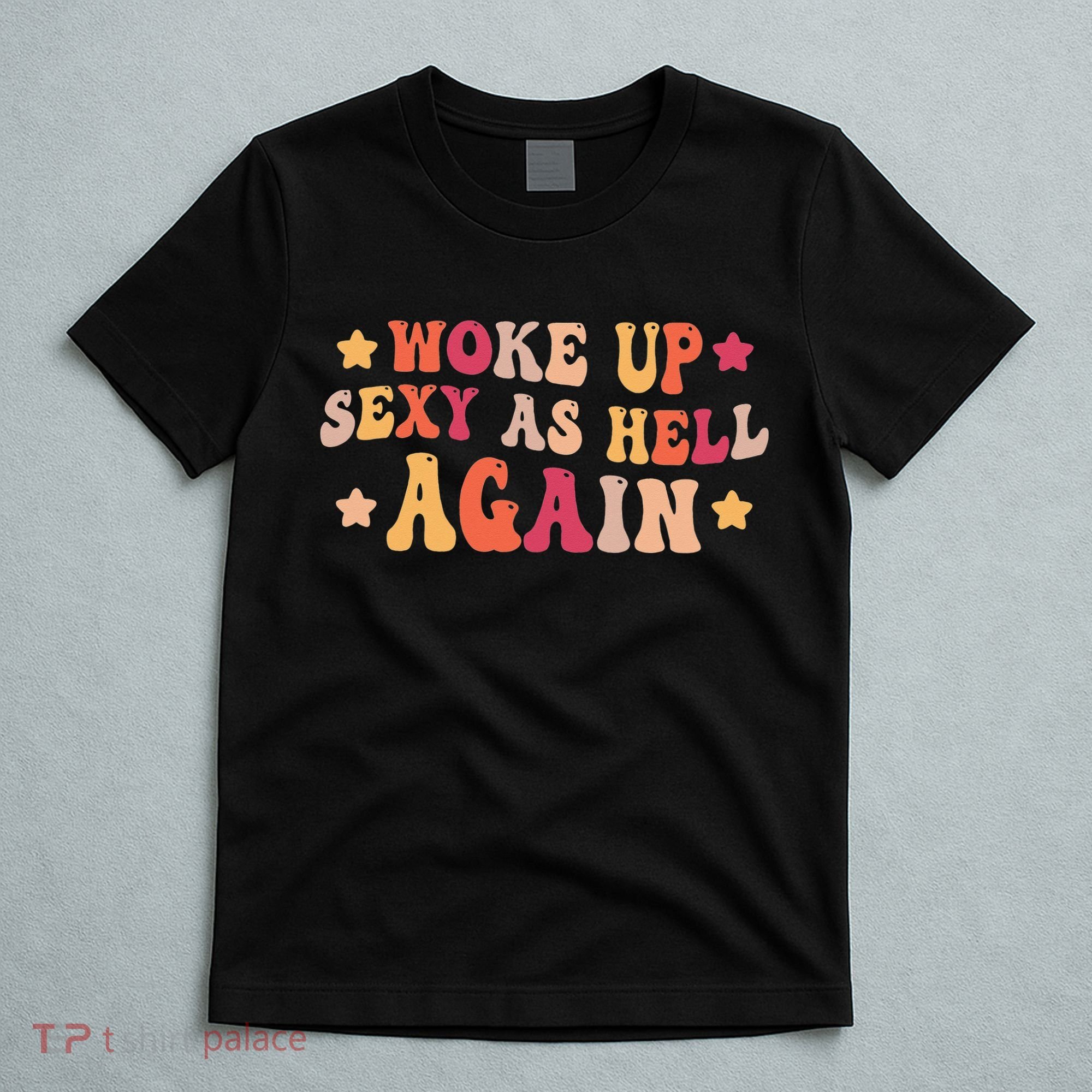 I Woke Up Sexy As Hell Again Funny Sarcastic  Saying T-Shirt