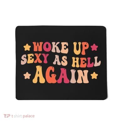 I Woke Up Sexy As Hell Again Funny Sarcastic  Saying Mousepad