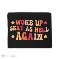 I Woke Up Sexy As Hell Again Funny Sarcastic  Saying Mousepad thumb 0