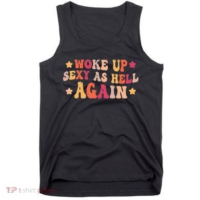 I Woke Up Sexy As Hell Again Funny Sarcastic  Saying Tank Top