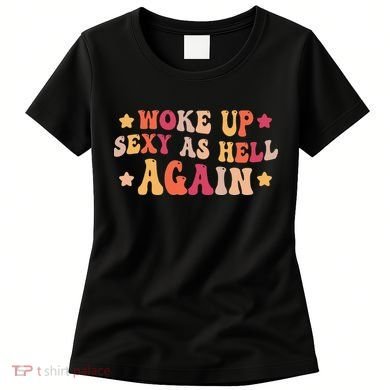 I Woke Up Sexy As Hell Again Funny Sarcastic  Saying Women's T-Shirt