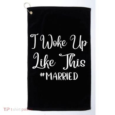 I Woke Up Like This Married Gift Golf Towel