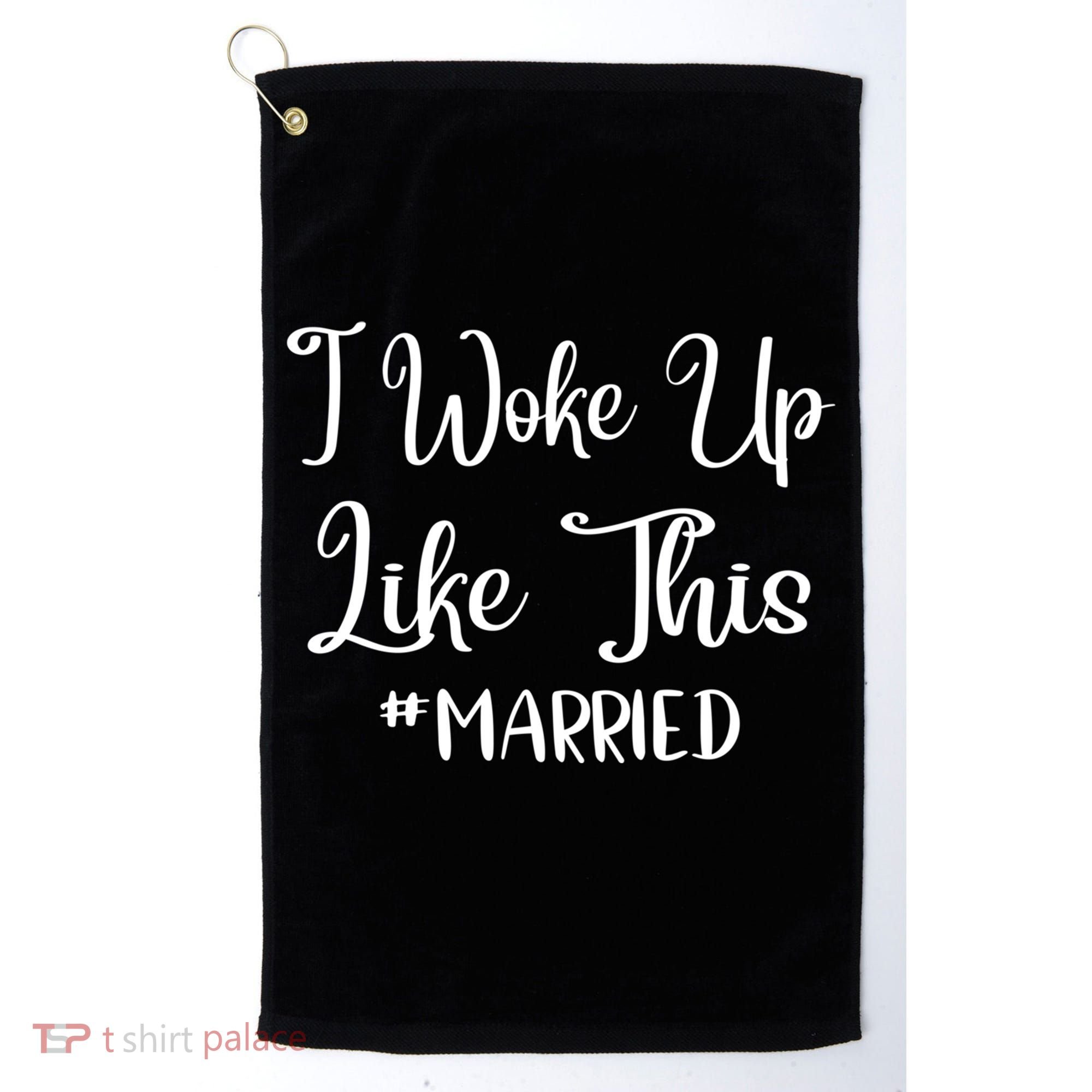 I Woke Up Like This Married Gift Golf Towel