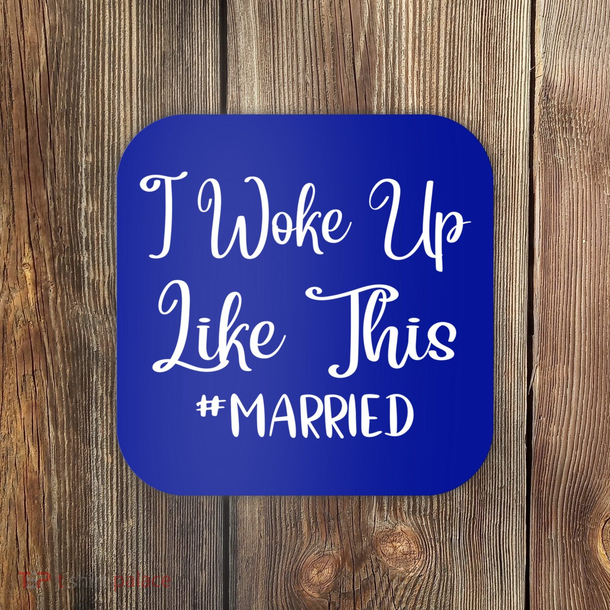 I Woke Up Like This Married Gift Coaster