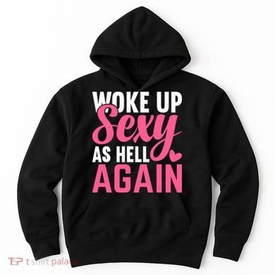 I Woke Up Sexy As Hell Again Hoodie