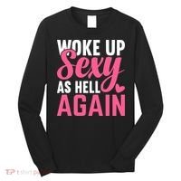 I Woke Up Sexy As Hell Again Long Sleeve Shirt thumb 0