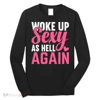 I Woke Up Sexy As Hell Again Long Sleeve Shirt thumb 0