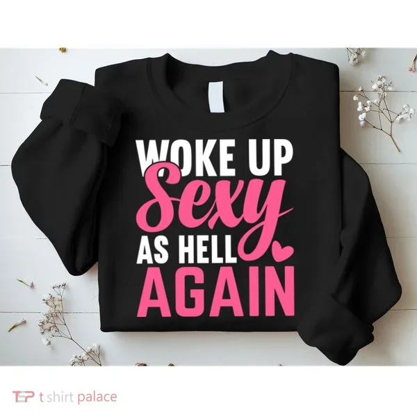 I Woke Up Sexy As Hell Again Sweatshirt