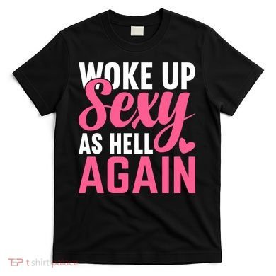 I Woke Up Sexy As Hell Again T-Shirt