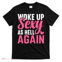 I Woke Up Sexy As Hell Again T-Shirt thumb 0