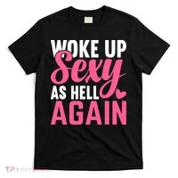 I Woke Up Sexy As Hell Again T-Shirt thumb 0