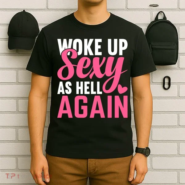 I Woke Up Sexy As Hell Again T-Shirt