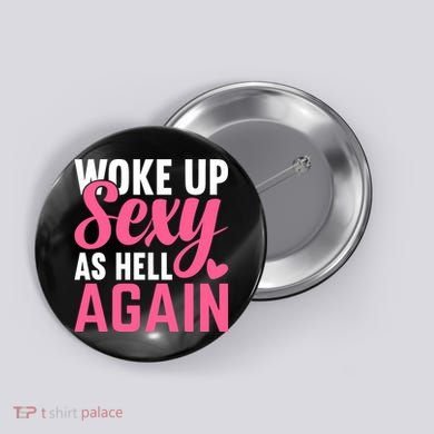 I Woke Up Sexy As Hell Again Button