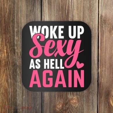 I Woke Up Sexy As Hell Again Coaster