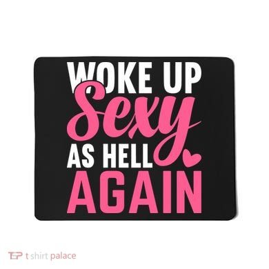 I Woke Up Sexy As Hell Again Mousepad