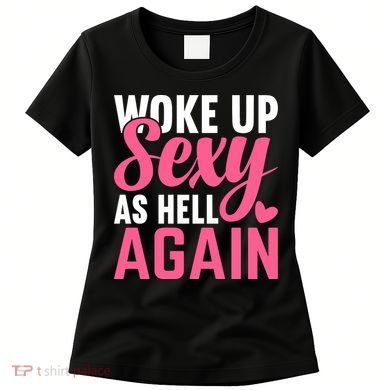 I Woke Up Sexy As Hell Again Women's T-Shirt