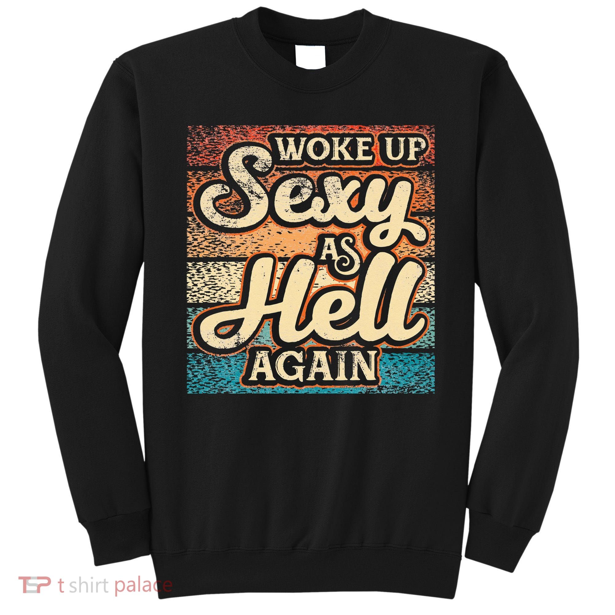 I Woke Up Sexy As Hell Again Funny Saying Sarcastic Holiday Sweatshirt