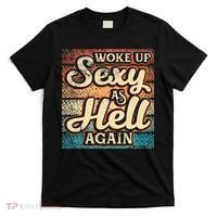 I Woke Up Sexy As Hell Again Funny Saying Sarcastic Holiday T-Shirt thumb 0