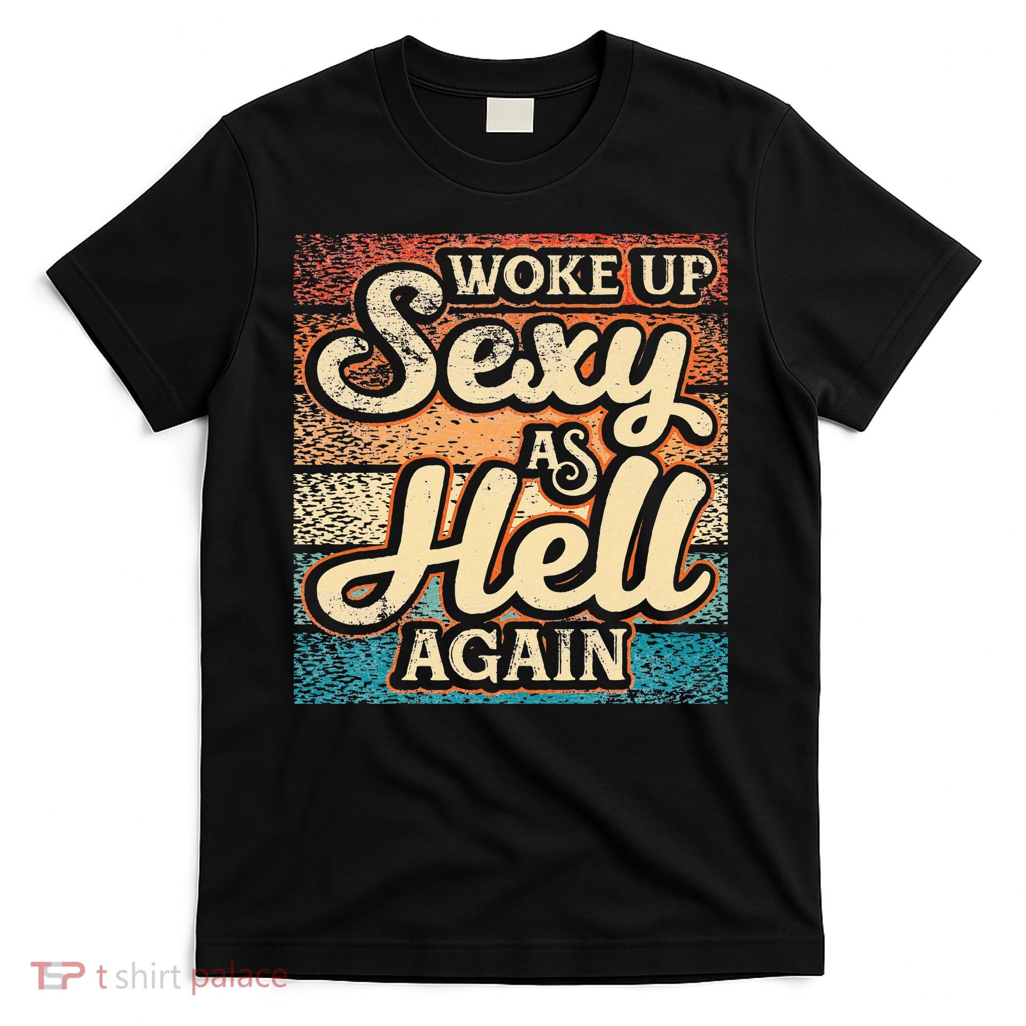 I Woke Up Sexy As Hell Again Funny Saying Sarcastic Holiday T-Shirt