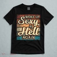 I Woke Up Sexy As Hell Again Funny Saying Sarcastic Holiday T-Shirt thumb 5