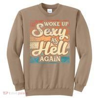 I Woke Up Sexy As Hell Again Funny Saying Sarcastic Holiday Sweatshirt thumb 0